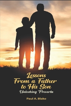 Paperback Lessons From a Father to His Son: Unlocking Proverbs Book