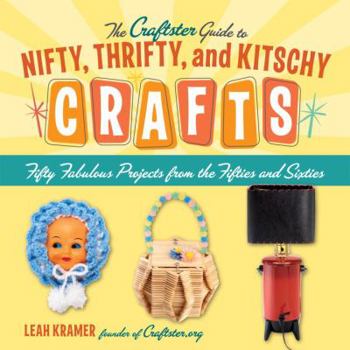 Paperback The Craftster Guide to Nifty, Thrifty, and Kitschy Crafts: Fifty Fabulous Projects from the Fifties and Sixties Book