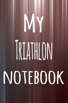 My Triathlon Notebook: The perfect way to record your hobby - 6x9 119 page lined journal!