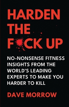 Paperback Harden the F*ck Up: No-Nonsense Fitness insights from the World's Leading Experts to make you Harder to Kill Book