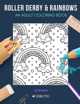 Paperback Roller Derby & Rainbows: AN ADULT COLORING BOOK: Roller Derby & Rainbows - 2 Coloring Books In 1 Book