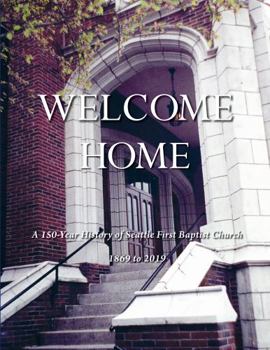 Paperback Welcome Home: a 150-Year History of the Seattle First Baptist Church, 1869 to 2019 Book