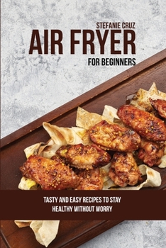 Paperback Air Fryer for Beginners: Tasty and Easy Recipes to Stay Healthy without Worry Book
