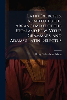 Paperback Latin Exercises, Adapted to the Arrangement of the Eton and Edw. Vith's Grammars, and Adams's Latin Delectus Book