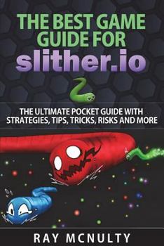 Paperback The Best Game Guide for Slither.io: The Ultimate Pocket Guide With Strategies, Tips, Tricks, Risks And More Book