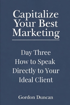How to Speak Directly to Your Ideal Client (Capitalize Your Best Marketing)