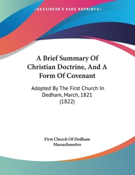 Paperback A Brief Summary Of Christian Doctrine, And A Form Of Covenant: Adopted By The First Church In Dedham, March, 1821 (1822) Book