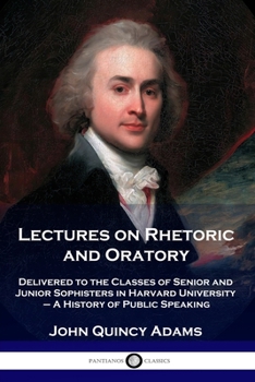 Paperback Lectures on Rhetoric and Oratory: Delivered to the Classes of Senior and Junior Sophisters in Harvard University - A History of Public Speaking Book
