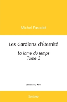 Paperback Les Gardiens d'Éternité - Tome 3: La lame du temps [French] Book