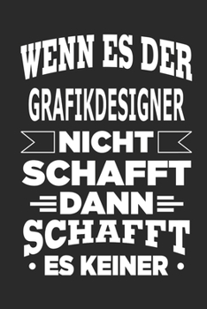 Wenn es der Grafikdesigner nicht schafft, dann schafft es keiner: Notizbuch mit 110 linierten Seiten, als Geschenk, aber auch als Dekoration anwendbar. (German Edition)