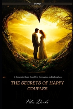 Paperback The Secrets of Happy Couples: A Complete Guide from First Connection to Lifelong Love Book