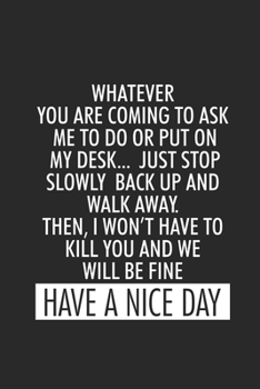 Whatever You Are Coming To Ask Me To Do Or Put On My Desk... Just Stop, Slowly Back Up, And Walk Away.: Office Humor, Secretary Notebook For Meetings, ... List Journal For Work, Coworker Appreciation