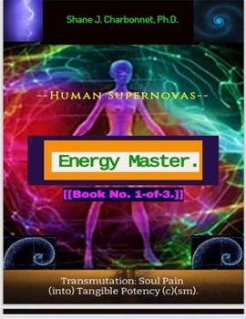 Energy Master -- Human Supernovas (c)(sm): Transmutation: Soul pain (into) Tangible Potency.