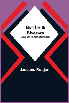 Battles Bivouacs: A French Soldier's Note-Book (Classic Reprint)