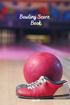 Bowling Score Book: Bowling Game Record, Bowling Score Journal, Bowling Score Sheets, Bowling Score Organizer, Keeper Bowling Score, Bowling Score Notebook, Scoring Pad for Bowlers