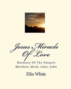 Paperback Jesus Miracle Of Love: Harmony Of The Gospels Matthew, Mark, Luke, John Book