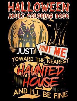 Paperback Halloween Adult Coloring Book Just Point Me Toward The Nearest Haunted House And I'll Be Fine: Halloween Coloring Book For Adults With Fantasy Style S Book