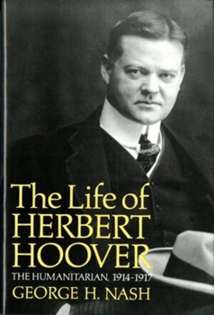 Life of Herbert Hoover: The Humanitarian, 1914-1917 (Life of Herbert Hoover, Vol. 2) - Book #2 of the Life of Herbert Hoover