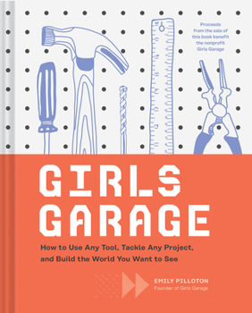 Hardcover Girls Garage: How to Use Any Tool, Tackle Any Project, and Build the World You Want to See (Teenage Trailblazers, Stem Building Proj Book