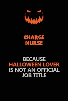 Charge nurse Because Halloween Lover Is Not An Official Job Title: Halloween Scary Pumpkin Jack O'Lantern 120 Pages 6x9 Blank Lined Paper Notebook Journal