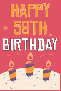 Happy 58th Birthday: 58th Birthday Gift / Journal / Notebook / Diary / Unique Greeting & Birthday Card Alternative
