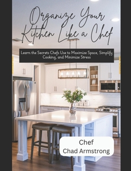 Paperback Organize Your Kitchen Like a Chef: Learn the Secrets Chefs Use to Maximize Space, Simplify Cooking, and Minimize Stress Book