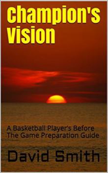 Paperback Champion's Vision: A Basketball Player's Before The Game Preparation Guide Book