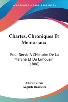 Paperback Chartes, Chroniques Et Memoriaux: Pour Servir A L'Histoire De La Marche Et Du Limousin (1886) [French] Book