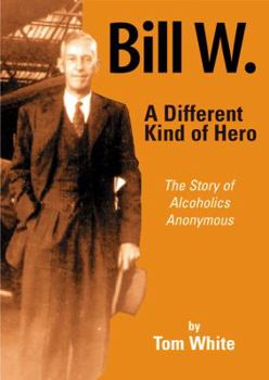 Paperback Bill W.: A Different Kind of Hero: The Story of Alcoholics Anonymous Book
