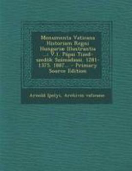 Paperback Monumenta Vaticana Historiam Regni Hungariæ Illustrantia ...: V.1. Pápai Tized-szedök Számádasai. 1281-1375. 1887... - Primary Source Edition [Latin] Book