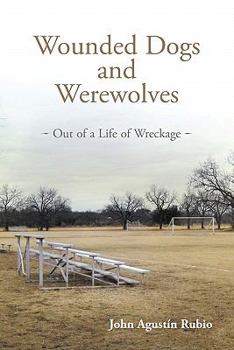 Hardcover Wounded Dogs and Werewolves: Out of a Life of Wreckage Book
