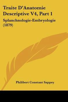 Paperback Traite D'Anatomie Descriptive V4, Part 1: Splanchnologie-Embryologie (1879) [French] Book