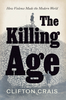Hardcover The Killing Age: How Violence Made the Modern World Book