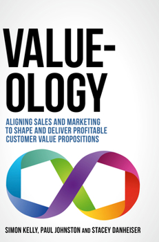Hardcover Value-Ology: Aligning Sales and Marketing to Shape and Deliver Profitable Customer Value Propositions Book