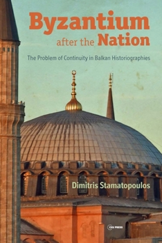 Hardcover Byzantium After the Nation: The Problem of Continuity in Balkan Historiographies Book