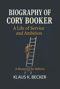 BIOGRAPHY OF CORY BOOKER: A LIFE OF SERVICE AND AMBITION: A Blueprint for Reform