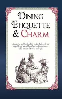 Paperback Dining Etiquette and Charm: An easy-to-read handbook for modern ladies, offering enjoyable and accessible guidance on how to improve table manners Book