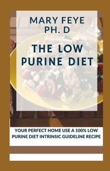 THE LOW PURINE DIET: YOUR PERFECT HOME USE A 100% LOW PURINE DIET INTRINSIC GUIDELINE RECIPE