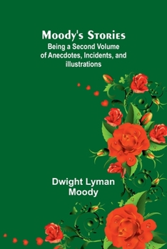 Moody's Stories: Being a Second Volume of Anecdotes, Incidents, and Illustrations