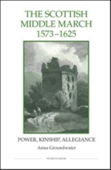 Hardcover The Scottish Middle March, 1573-1625: Power, Kinship, Allegiance Book