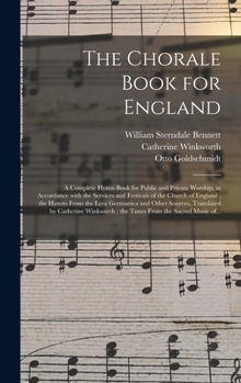 Hardcover The Chorale Book for England: a Complete Hymn-book for Public and Private Worship, in Accordance With the Services and Festivals of the Church of En Book