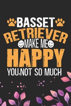 Basset Retriever Make Me Happy You, Not So Much: Cool Basset Retriever Dog Journal Notebook - Basset Retriever Puppy Lover Gifts – Funny Basset ... Retriever Owner Gifts. 6 x 9 in 120 pages