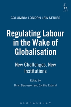 Hardcover Regulating Labour in the Wake of Globalisation: New Challenges, New Institutions Book