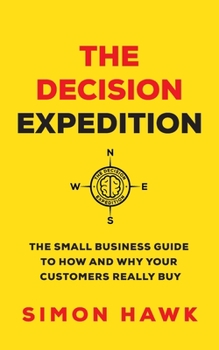 Paperback The Decision Expedition: The Small Business Guide to How and Why Your Customers Really Buy Book