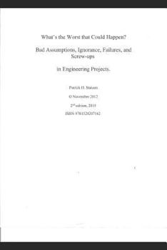 Paperback What's the Worst That Could Happen?: Bad Assumptions, Ignorance, Failures, and Screw-Ups in Engineering Projects Book