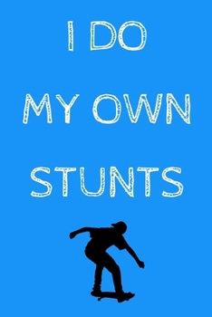 I do my own stunts: novelty skateboarding notebook 6"x9"