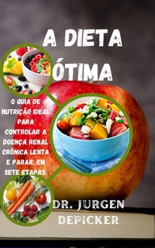 Paperback A Dieta Ótima: O guia de nutrição ideal para controlar a doença renal crônica lenta e parar, em sete etapas. [Portuguese] Book