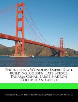 Engineering Wonders : Empire State Building, Golden Gate Bridge, Panama Canal, Large Hadron Collider and More