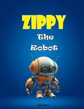 Paperback Zippy The Robot: A short and interesting story for kids Book