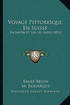 Paperback Voyage Pittoresque En Suisse: En Savoie Et Sur Les Alpes (1851) [French] Book